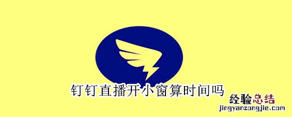 钉钉直播开小窗算时间吗
