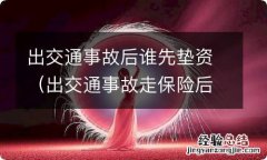 出交通事故走保险后谁先垫资 出交通事故后谁先垫资