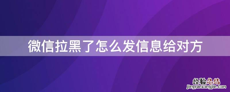 微信拉黑了怎么发信息给对方