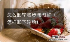 怎样卸下轮胎 怎么卸轮胎步骤图解