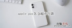 apple pay怎么超市付款