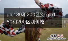 glb180和200区别 glb180和200区别价格