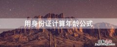 用身份证计算年龄公式 用身份证计算年龄公式怎么算