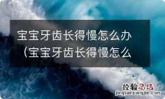 宝宝牙齿长得慢怎么办呀 宝宝牙齿长得慢怎么办