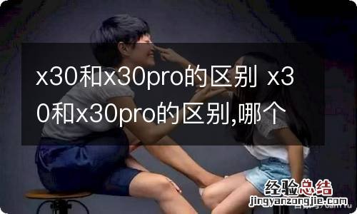 x30和x30pro的区别 x30和x30pro的区别,哪个值得买