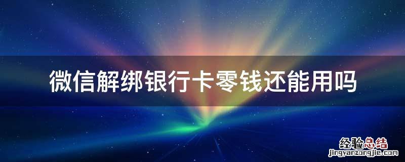 微信解绑银行卡零钱还能用吗