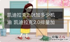 凯迪拉克2.0t加多少机油 凯迪拉克2.0排量加几升机油