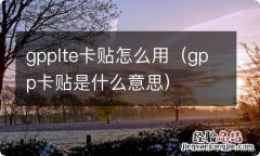 gpp卡贴是什么意思 gpplte卡贴怎么用