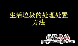 生活垃圾处理处置方式 生活垃圾处理处置方式有