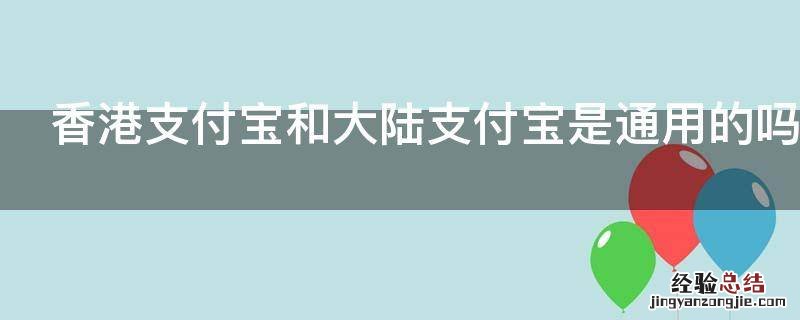 香港支付宝和大陆支付宝是通用的吗