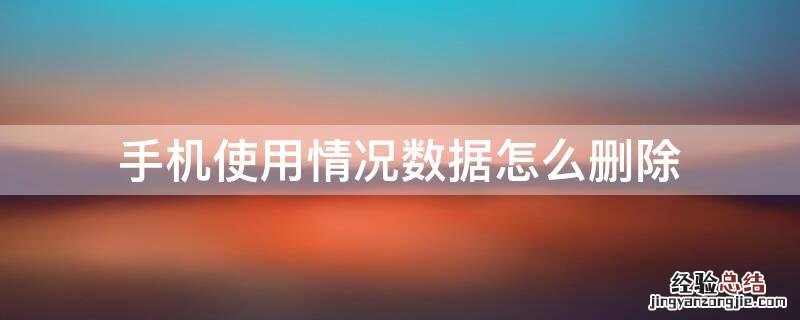 手机使用情况数据怎么删除 怎样删除手机使用情况数据