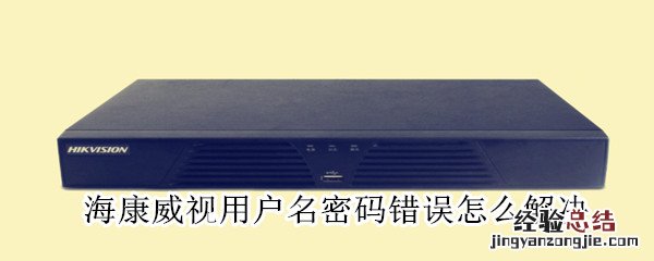 海康威视用户名密码错误怎么解决
