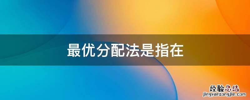 最优分配法是指在