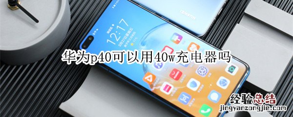 华为p40可以用40w充电器吗