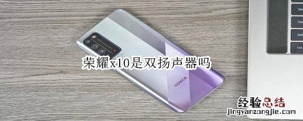 荣耀x10是双扬声器吗