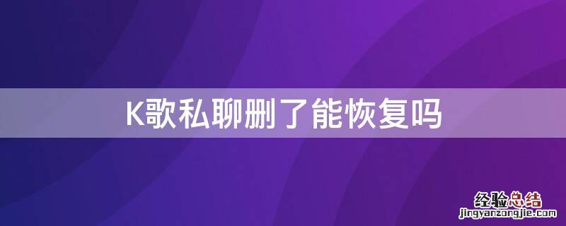 K歌私聊删了能恢复吗