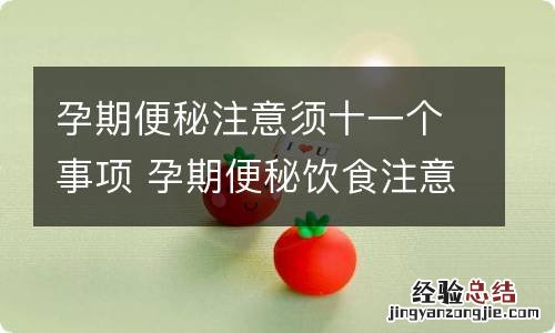 孕期便秘注意须十一个事项 孕期便秘饮食注意什么