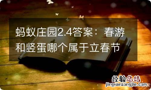 蚂蚁庄园2.4答案：春游和竖蛋哪个属于立春节气的风俗活动？