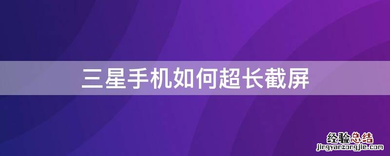 三星手机如何超长截屏 三星手机如何超长截屏图片