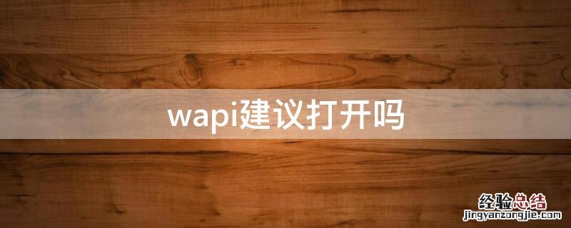 wapi建议打开吗