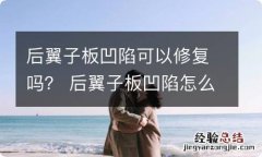 后翼子板凹陷可以修复吗？ 后翼子板凹陷怎么修复