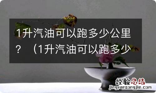 1升汽油可以跑多少公里世界纪录 1升汽油可以跑多少公里？