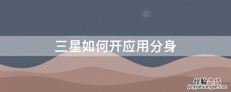 三星怎么开手游应用分身 三星如何开应用分身