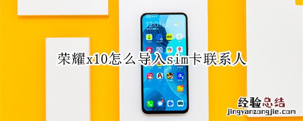 荣耀x10怎么导入sim卡联系人