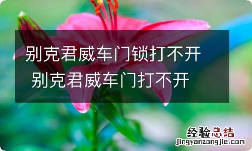 别克君威车门锁打不开 别克君威车门打不开