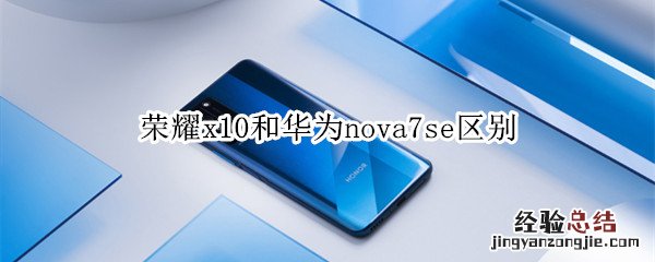荣耀x10和华为nova7se区别