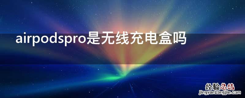 airpodspro是无线充电盒吗