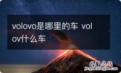 volovo是哪里的车 volov什么车