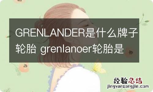 GRENLANDER是什么牌子轮胎 grenlanoer轮胎是什么牌子