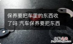 保养要把车里的东西收了吗 汽车保养要把东西拿走吗