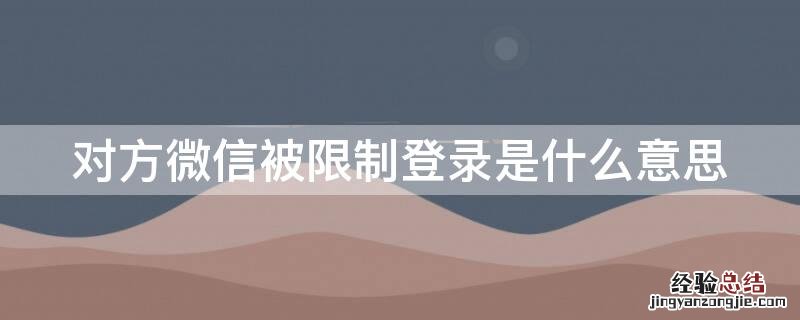 对方微信被限制登录是什么意思