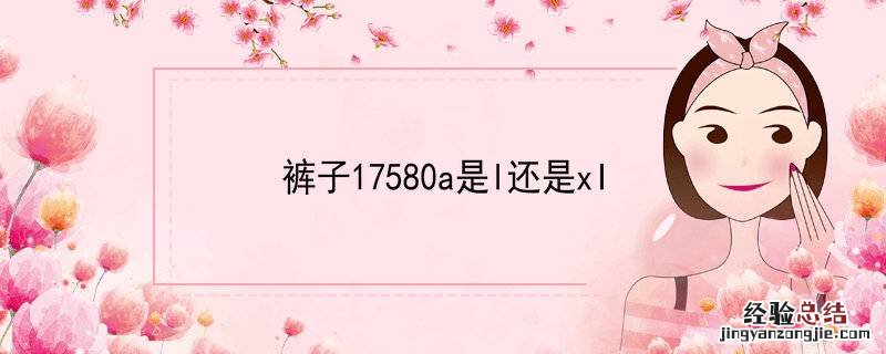 裤子17580a是l还是xl