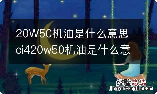 20W50机油是什么意思 ci420w50机油是什么意思