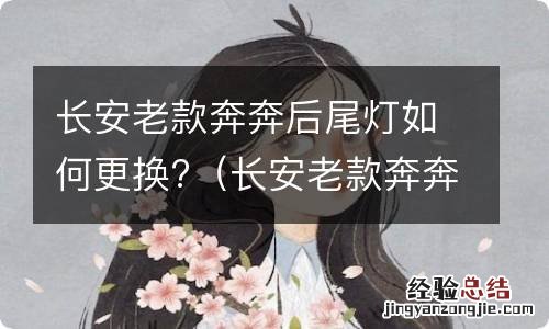 长安老款奔奔后尾灯如何更换视频 长安老款奔奔后尾灯如何更换?