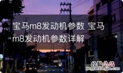 宝马m8发动机参数 宝马m8发动机参数详解