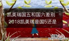 凯美瑞国五和国六差别 2018凯美瑞是国5还是国六