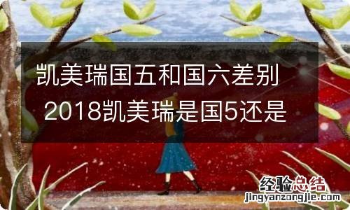 凯美瑞国五和国六差别 2018凯美瑞是国5还是国六