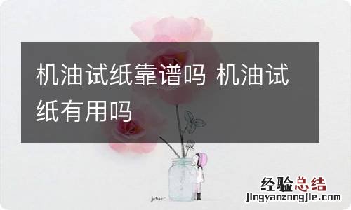 机油试纸靠谱吗 机油试纸有用吗