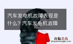 汽车发电机故障表现是什么? 汽车发电机故障表现是什么意思