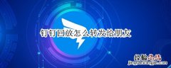 钉钉回放怎么转发给朋友