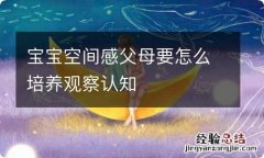 宝宝空间感父母要怎么培养观察认知