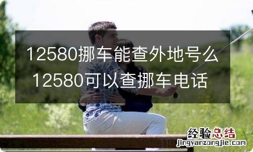 12580挪车能查外地号么 12580可以查挪车电话吗