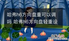 哈弗h6方向盘重可以调吗 哈弗h6方向盘轻重设置