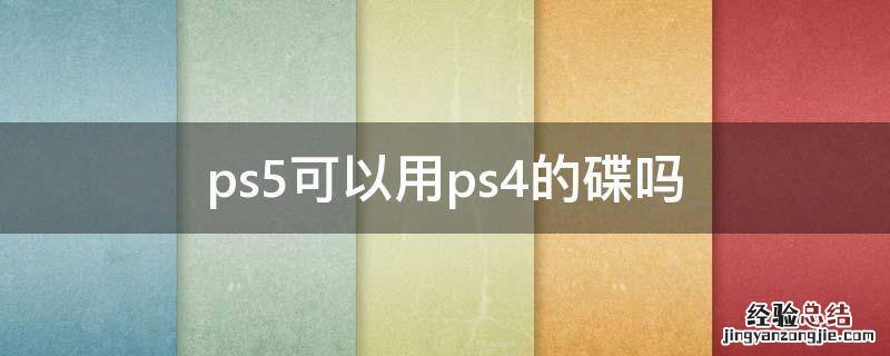 ps5可以用ps4的碟吗