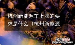 杭州新能源汽车上牌要求 杭州新能源车上牌的要求是什么