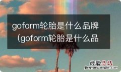 goform轮胎是什么品牌gh18 goform轮胎是什么品牌